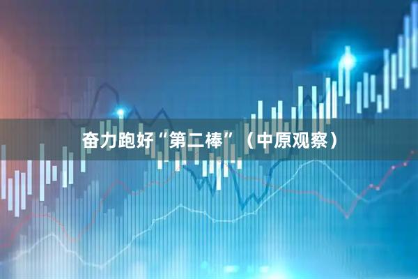 奋力跑好“第二棒”（中原观察）