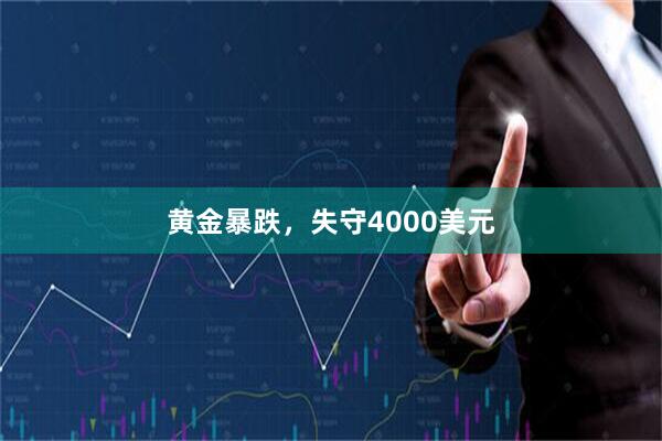 黄金暴跌，失守4000美元