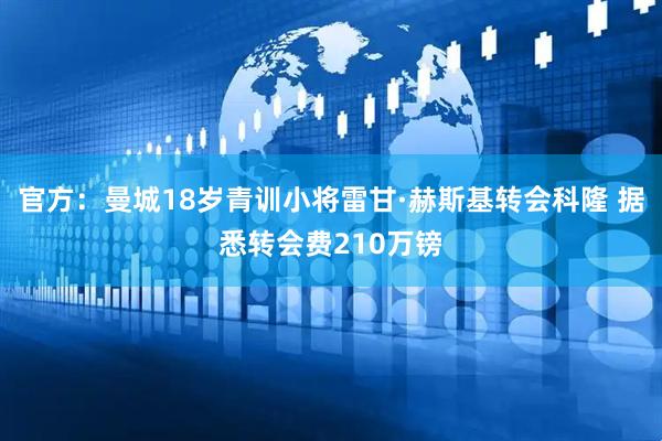 官方:曼城18岁青训小将雷甘·赫斯基转会科隆 据悉转会费210万镑